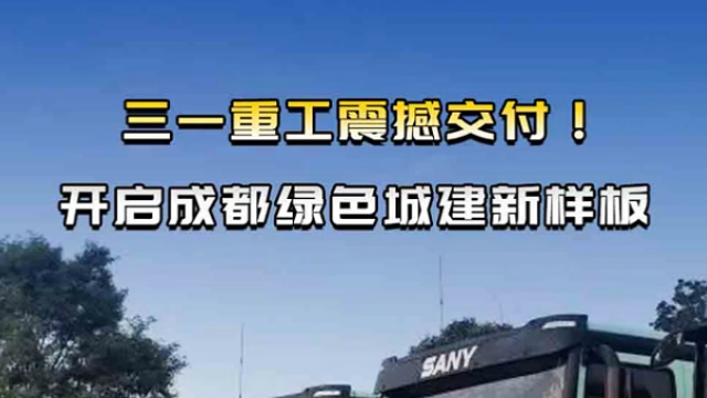 三一重工震撼交付！開啟成都綠色城建新樣板