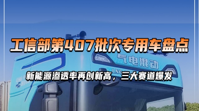 工信部第 407批次專用車盤點(diǎn):新能源滲透率再創(chuàng)新高，三大賽道爆發(fā)